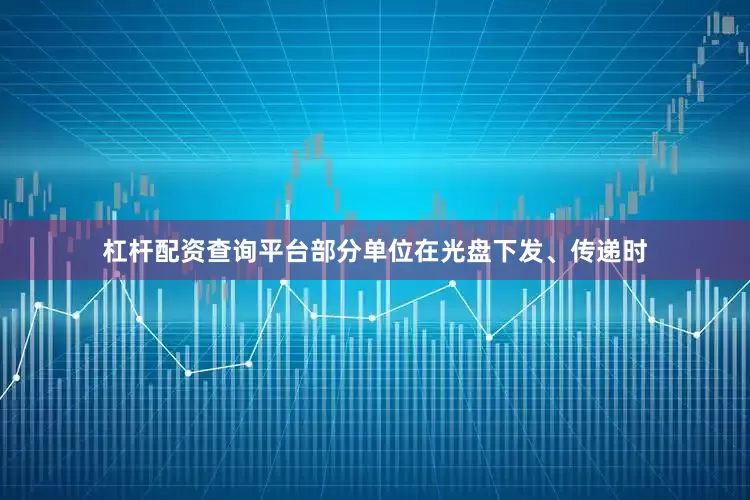 杠杆配资查询平台部分单位在光盘下发、传递时